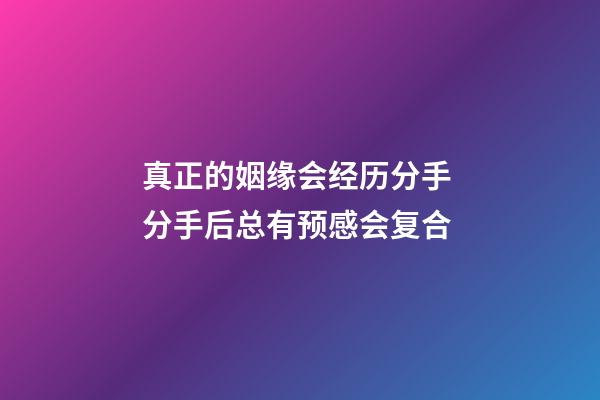 真正的姻缘会经历分手 分手后总有预感会复合